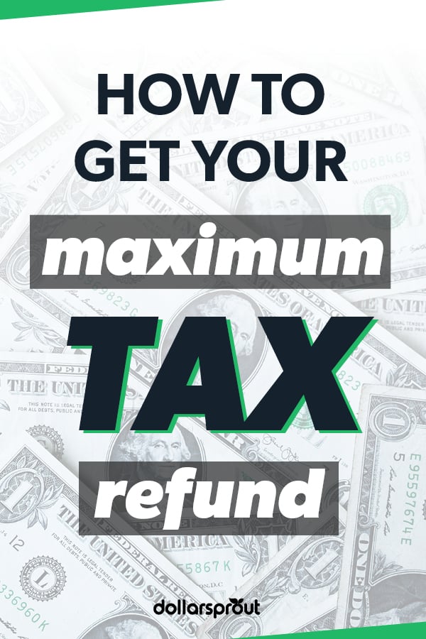 How to Get the Maximum Tax Refund Possible DollarSprout